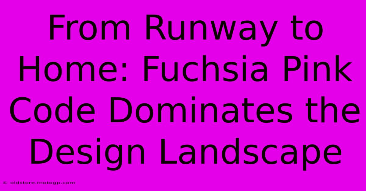 From Runway To Home: Fuchsia Pink Code Dominates The Design Landscape