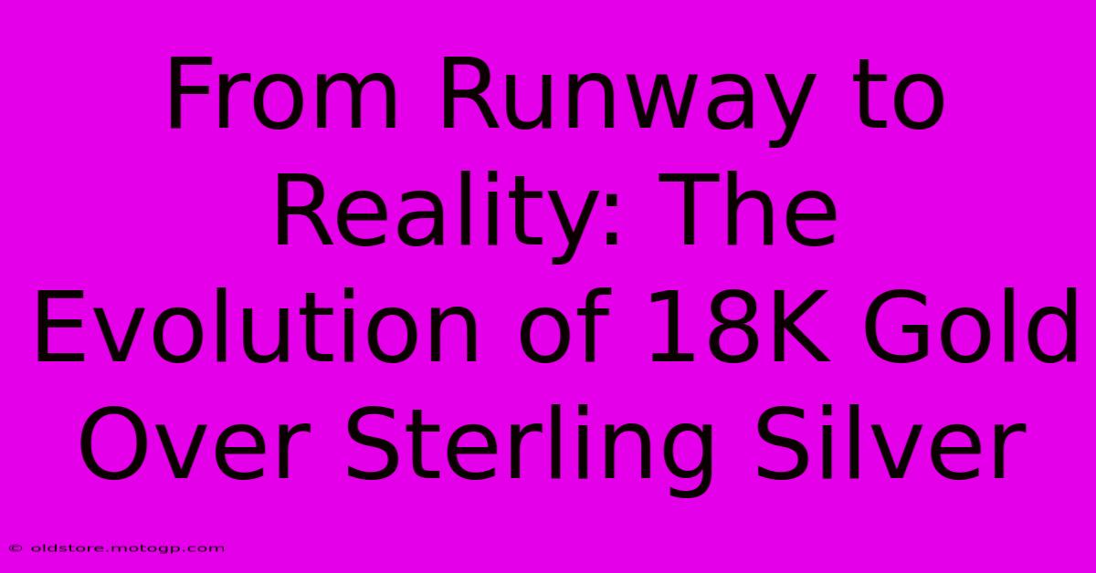 From Runway To Reality: The Evolution Of 18K Gold Over Sterling Silver