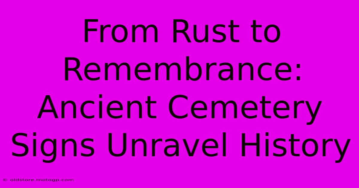 From Rust To Remembrance: Ancient Cemetery Signs Unravel History