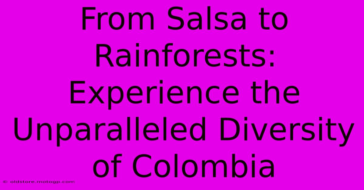 From Salsa To Rainforests: Experience The Unparalleled Diversity Of Colombia