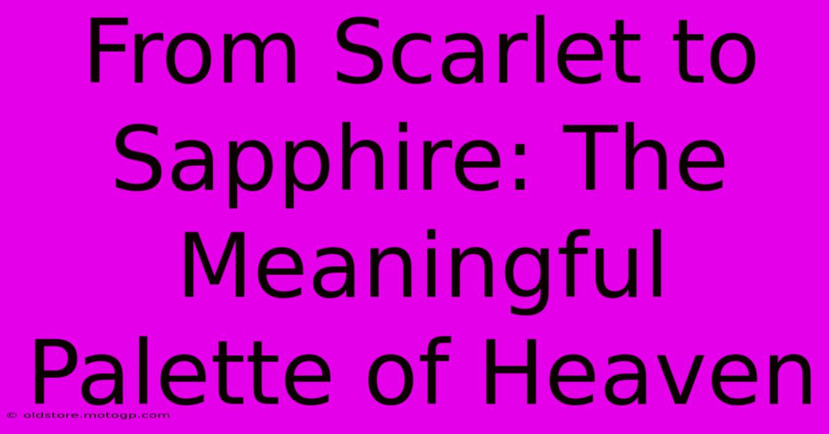 From Scarlet To Sapphire: The Meaningful Palette Of Heaven