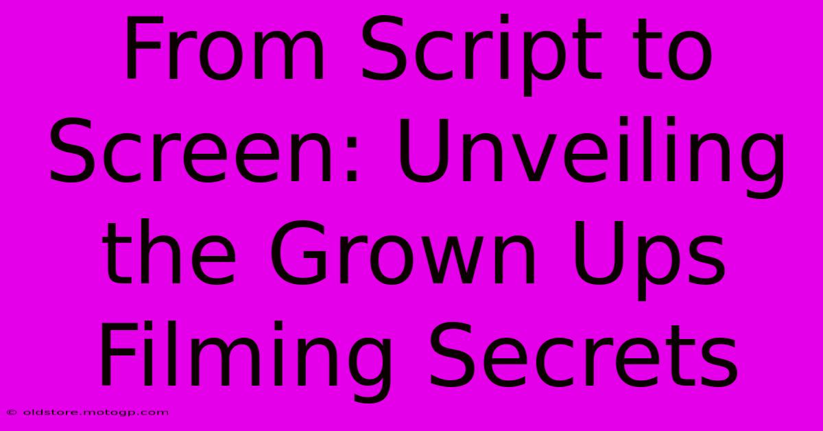 From Script To Screen: Unveiling The Grown Ups Filming Secrets