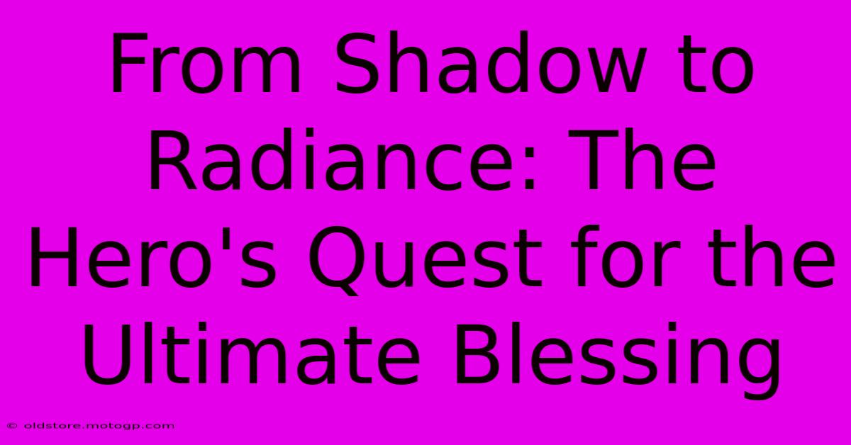 From Shadow To Radiance: The Hero's Quest For The Ultimate Blessing