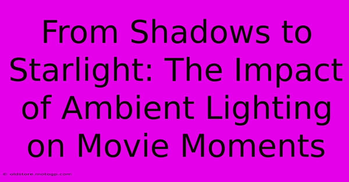 From Shadows To Starlight: The Impact Of Ambient Lighting On Movie Moments