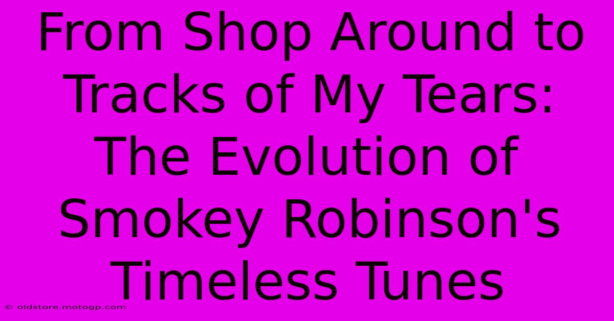 From Shop Around To Tracks Of My Tears: The Evolution Of Smokey Robinson's Timeless Tunes