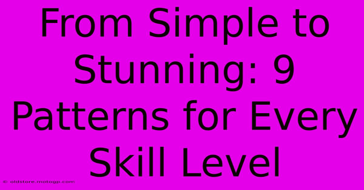 From Simple To Stunning: 9 Patterns For Every Skill Level