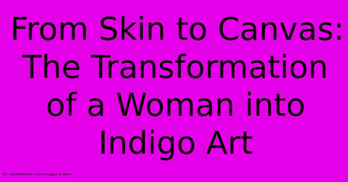 From Skin To Canvas: The Transformation Of A Woman Into Indigo Art