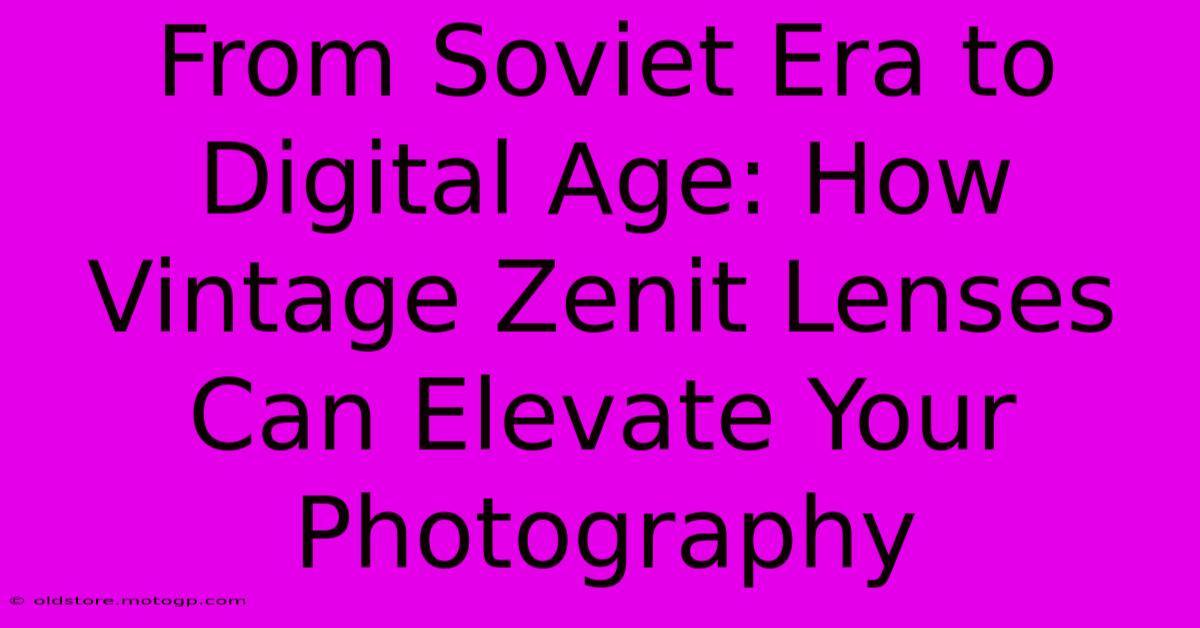 From Soviet Era To Digital Age: How Vintage Zenit Lenses Can Elevate Your Photography