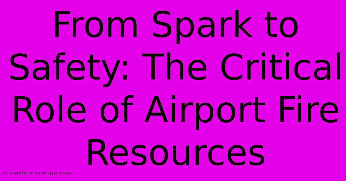 From Spark To Safety: The Critical Role Of Airport Fire Resources