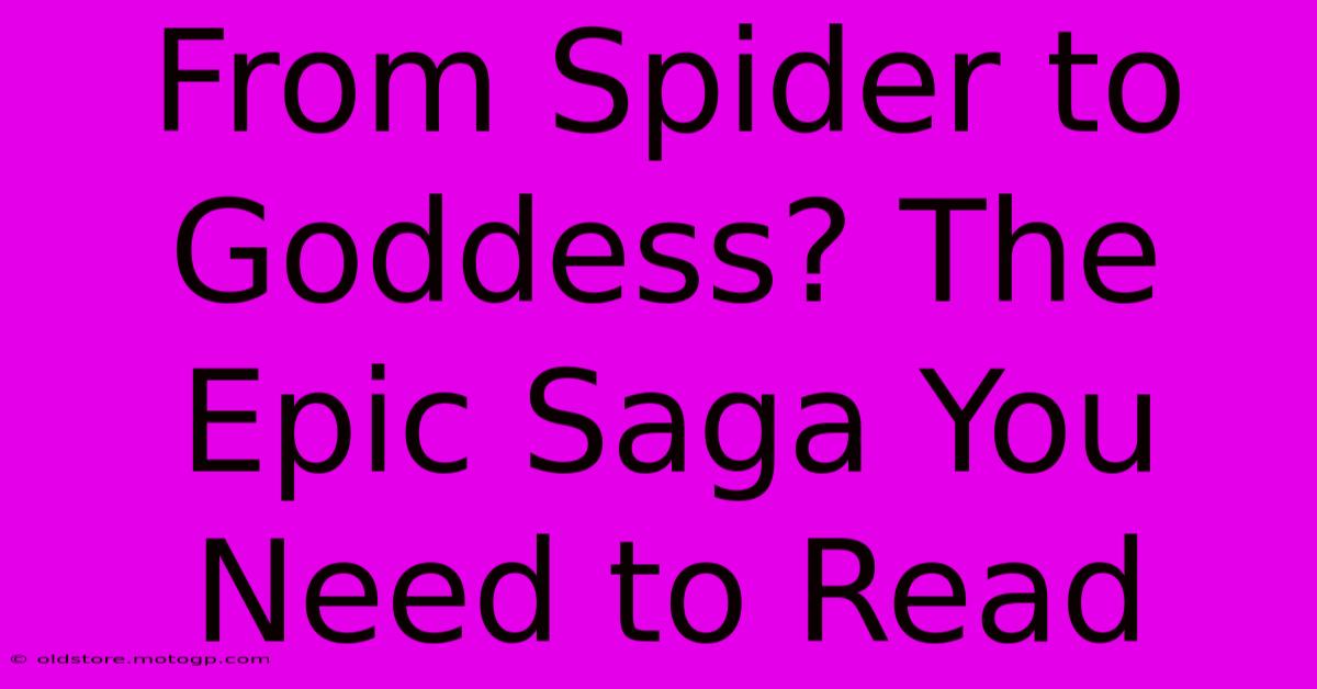 From Spider To Goddess? The Epic Saga You Need To Read