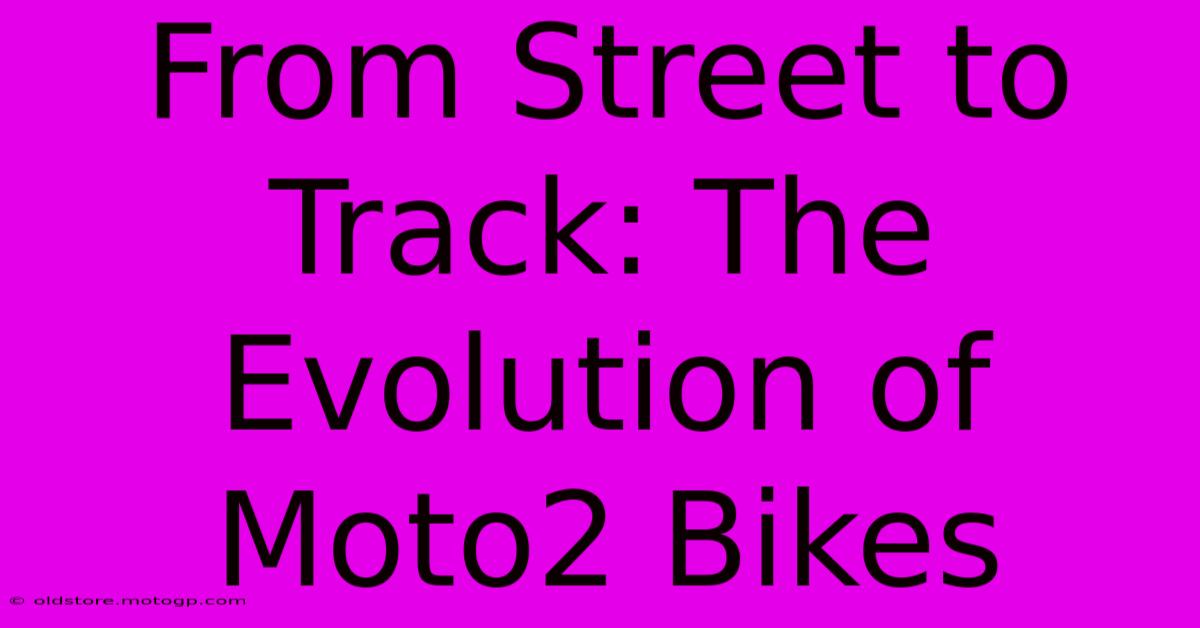 From Street To Track: The Evolution Of Moto2 Bikes