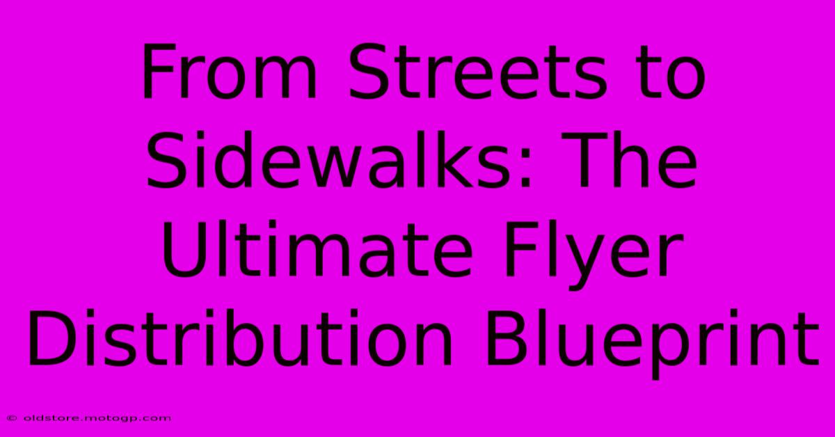 From Streets To Sidewalks: The Ultimate Flyer Distribution Blueprint