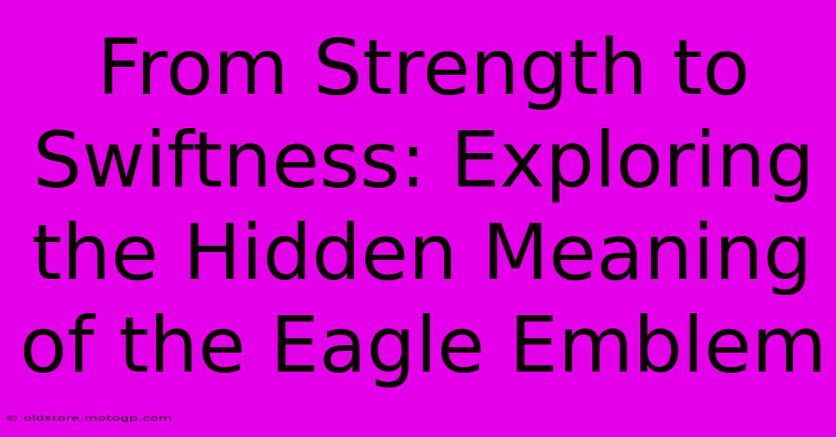 From Strength To Swiftness: Exploring The Hidden Meaning Of The Eagle Emblem