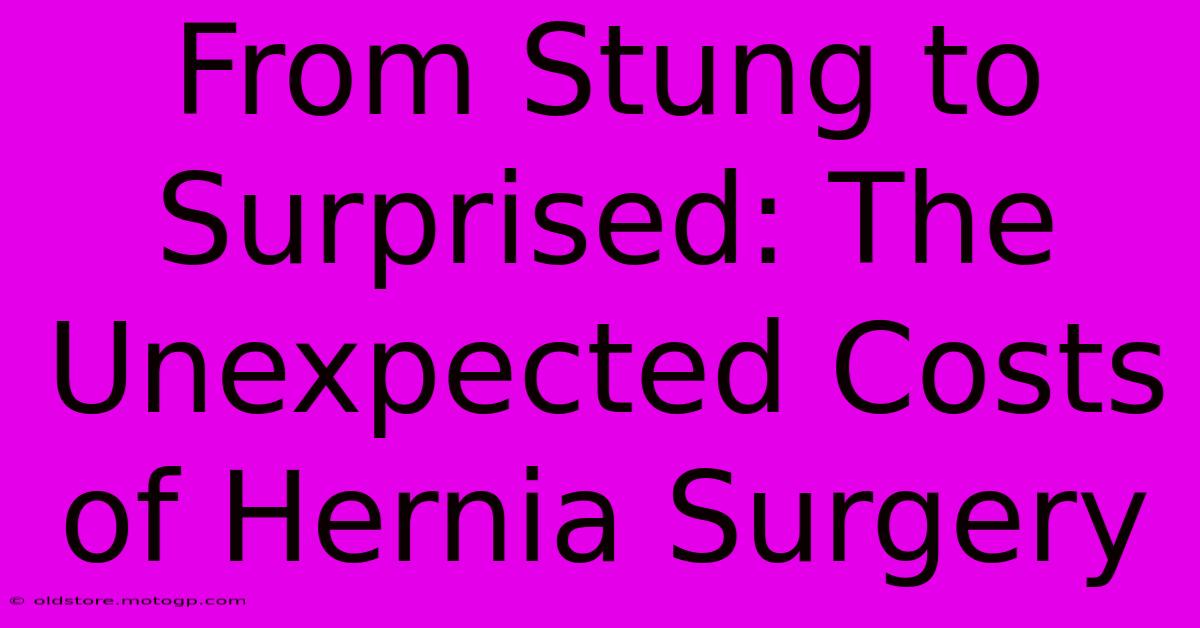 From Stung To Surprised: The Unexpected Costs Of Hernia Surgery