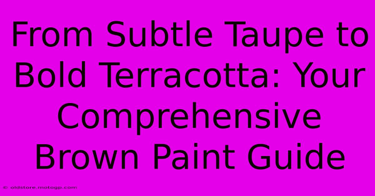 From Subtle Taupe To Bold Terracotta: Your Comprehensive Brown Paint Guide