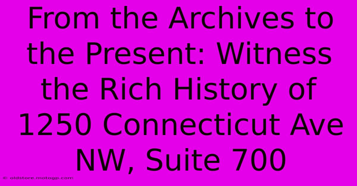 From The Archives To The Present: Witness The Rich History Of 1250 Connecticut Ave NW, Suite 700