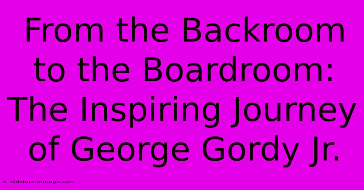 From The Backroom To The Boardroom: The Inspiring Journey Of George Gordy Jr.