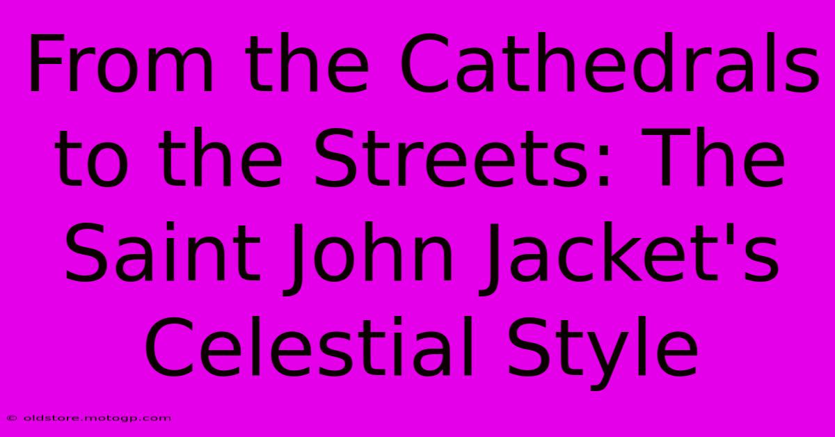 From The Cathedrals To The Streets: The Saint John Jacket's Celestial Style