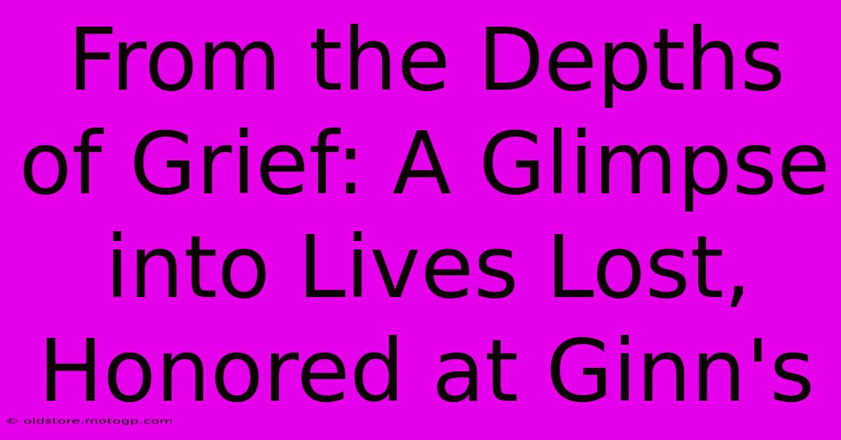 From The Depths Of Grief: A Glimpse Into Lives Lost, Honored At Ginn's