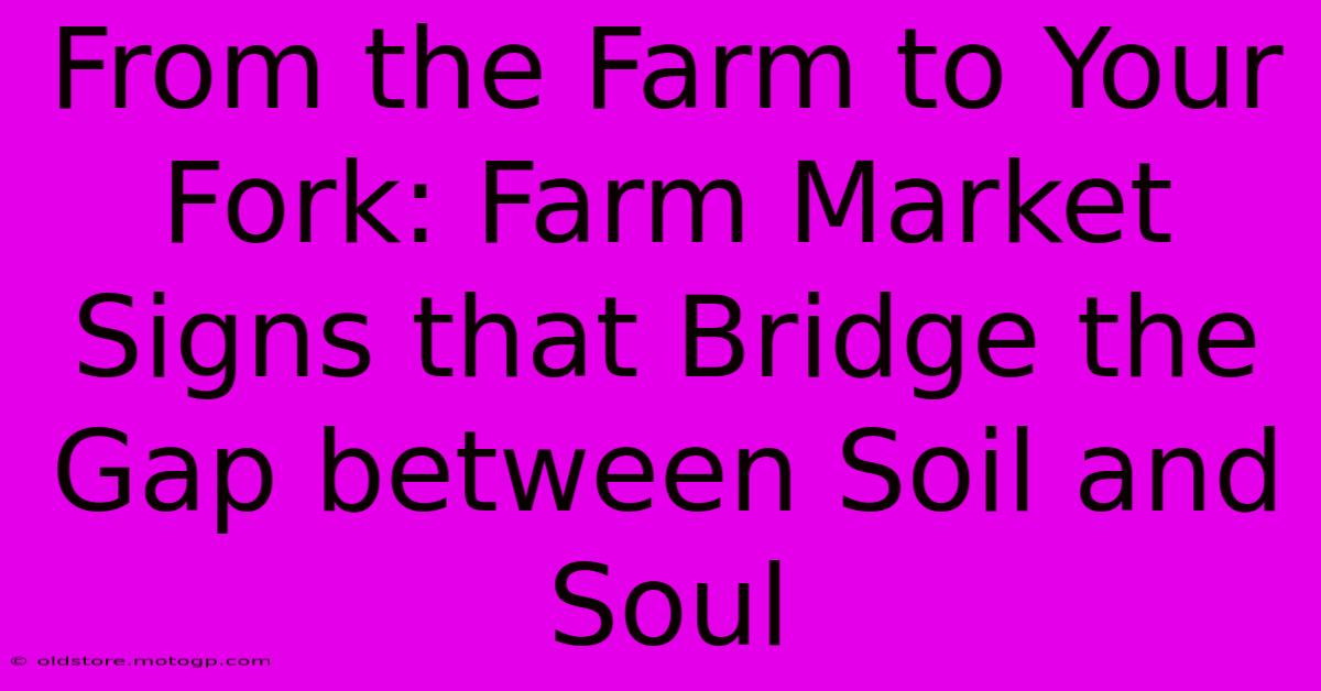 From The Farm To Your Fork: Farm Market Signs That Bridge The Gap Between Soil And Soul