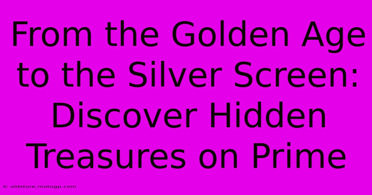 From The Golden Age To The Silver Screen: Discover Hidden Treasures On Prime