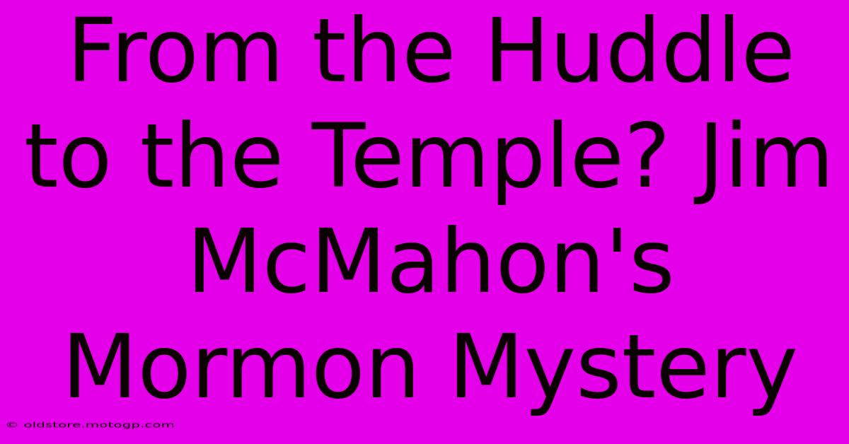 From The Huddle To The Temple? Jim McMahon's Mormon Mystery