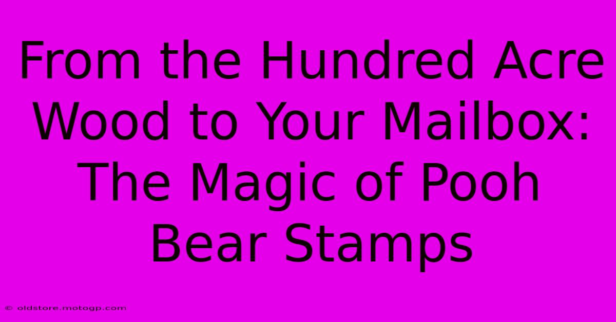 From The Hundred Acre Wood To Your Mailbox: The Magic Of Pooh Bear Stamps