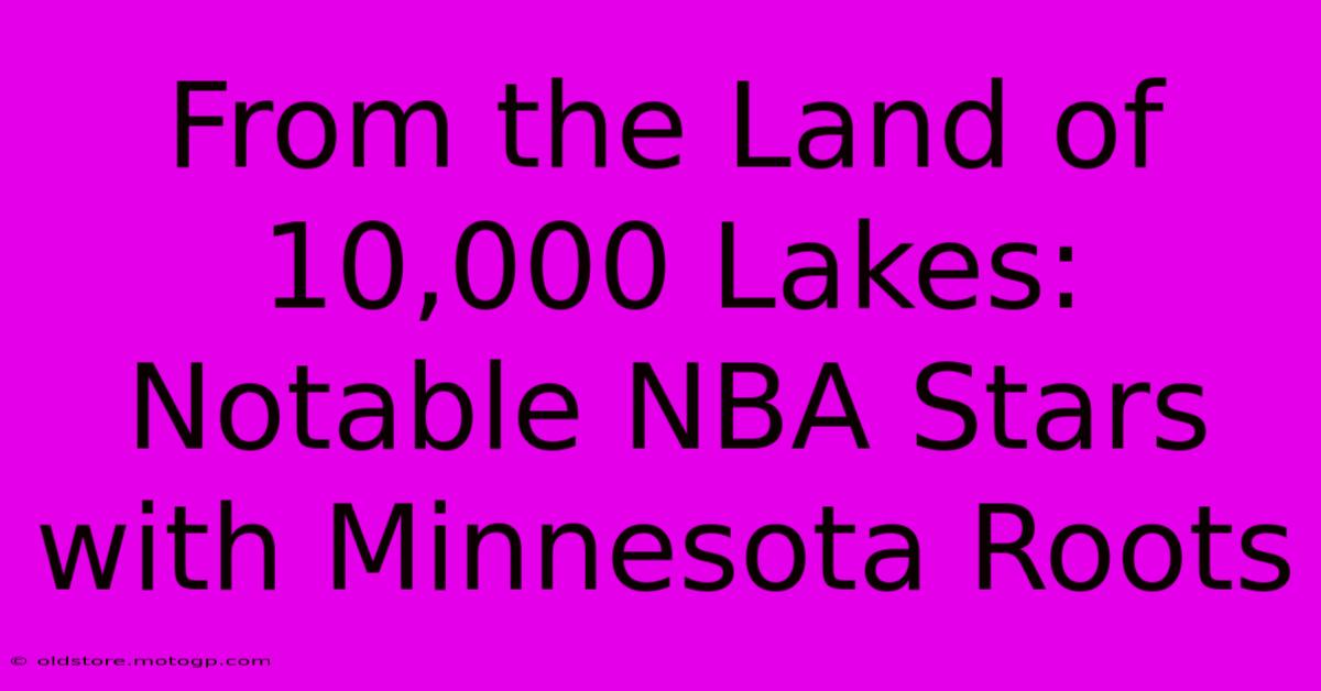 From The Land Of 10,000 Lakes: Notable NBA Stars With Minnesota Roots