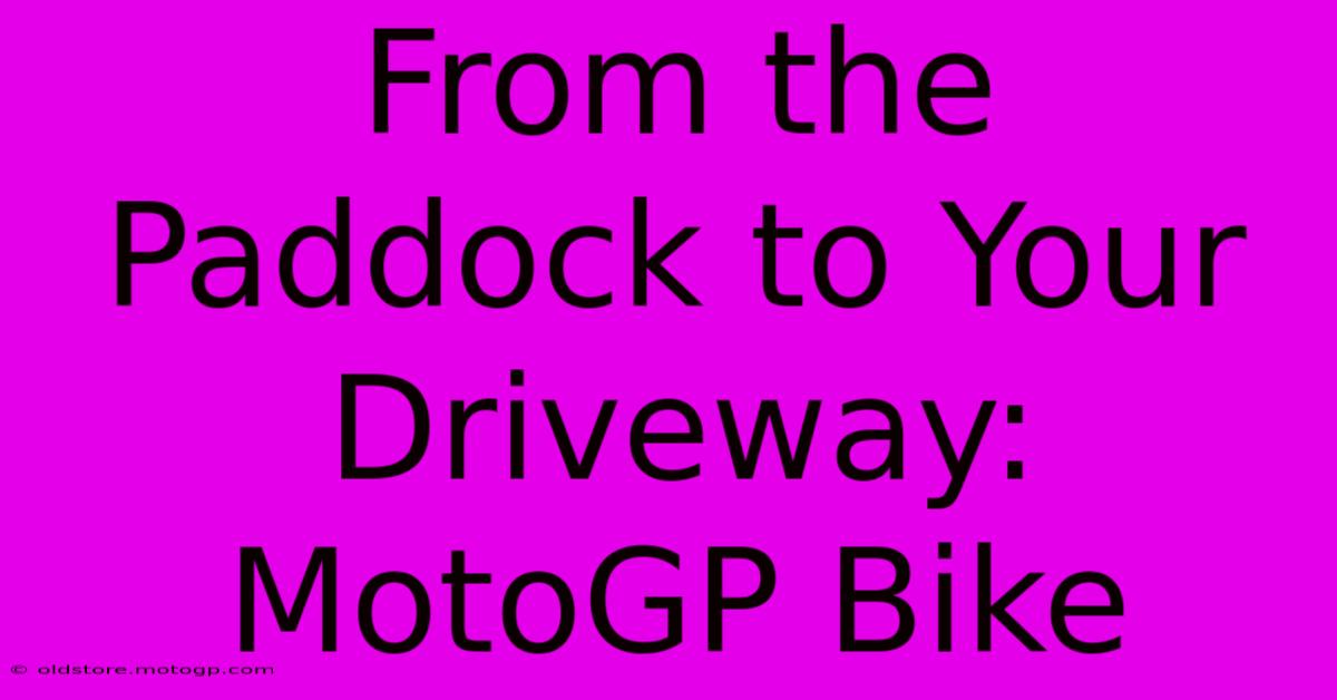 From The Paddock To Your Driveway: MotoGP Bike