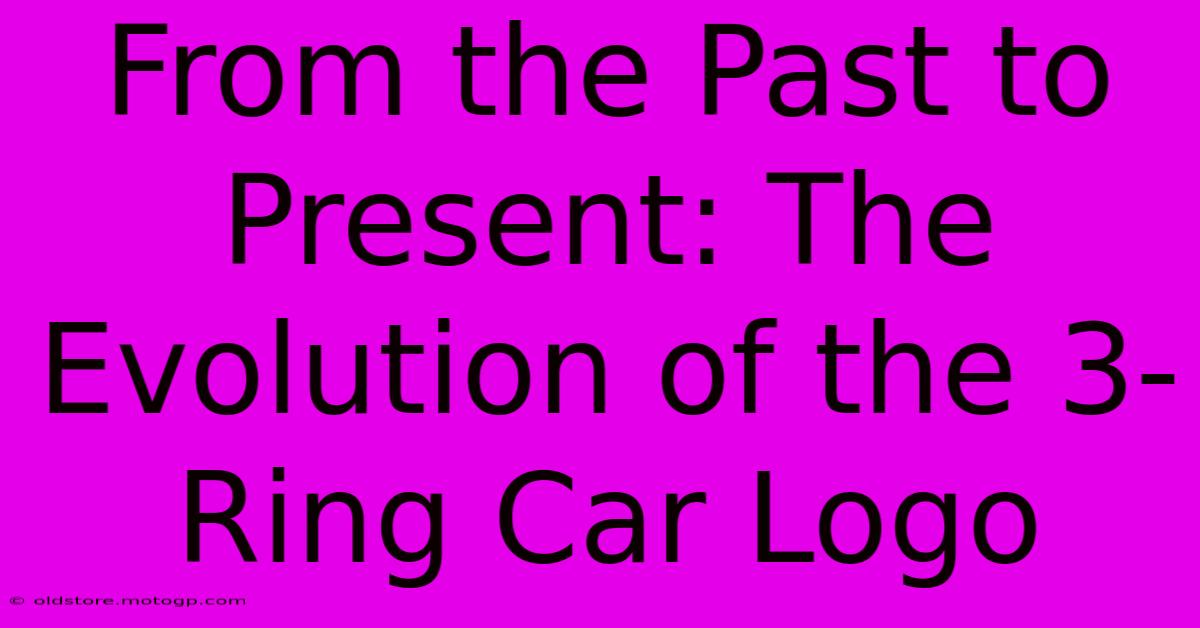 From The Past To Present: The Evolution Of The 3-Ring Car Logo