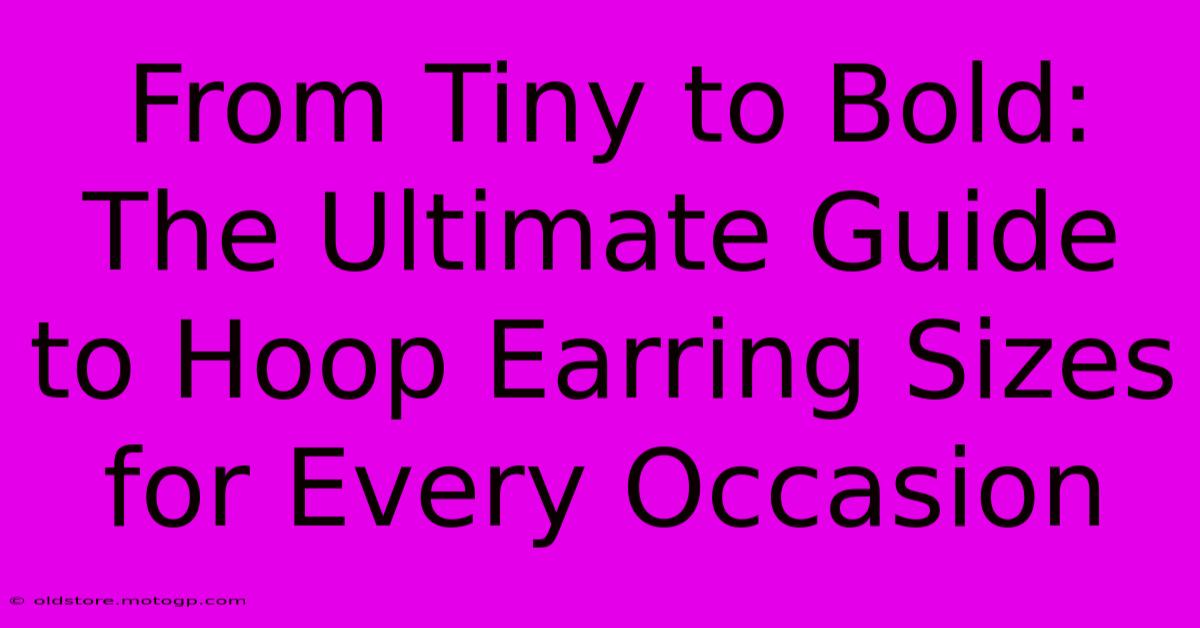 From Tiny To Bold: The Ultimate Guide To Hoop Earring Sizes For Every Occasion