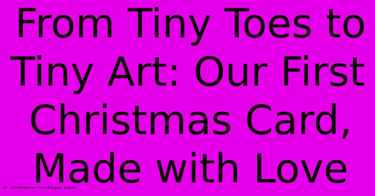 From Tiny Toes To Tiny Art: Our First Christmas Card, Made With Love