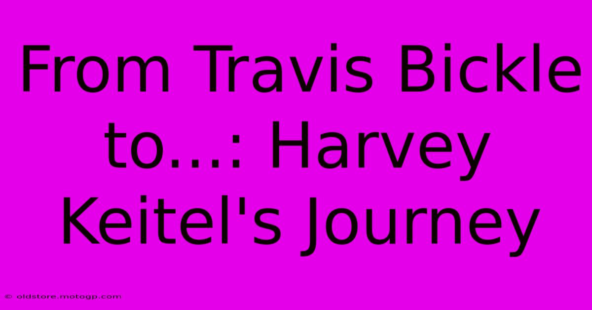 From Travis Bickle To...: Harvey Keitel's Journey