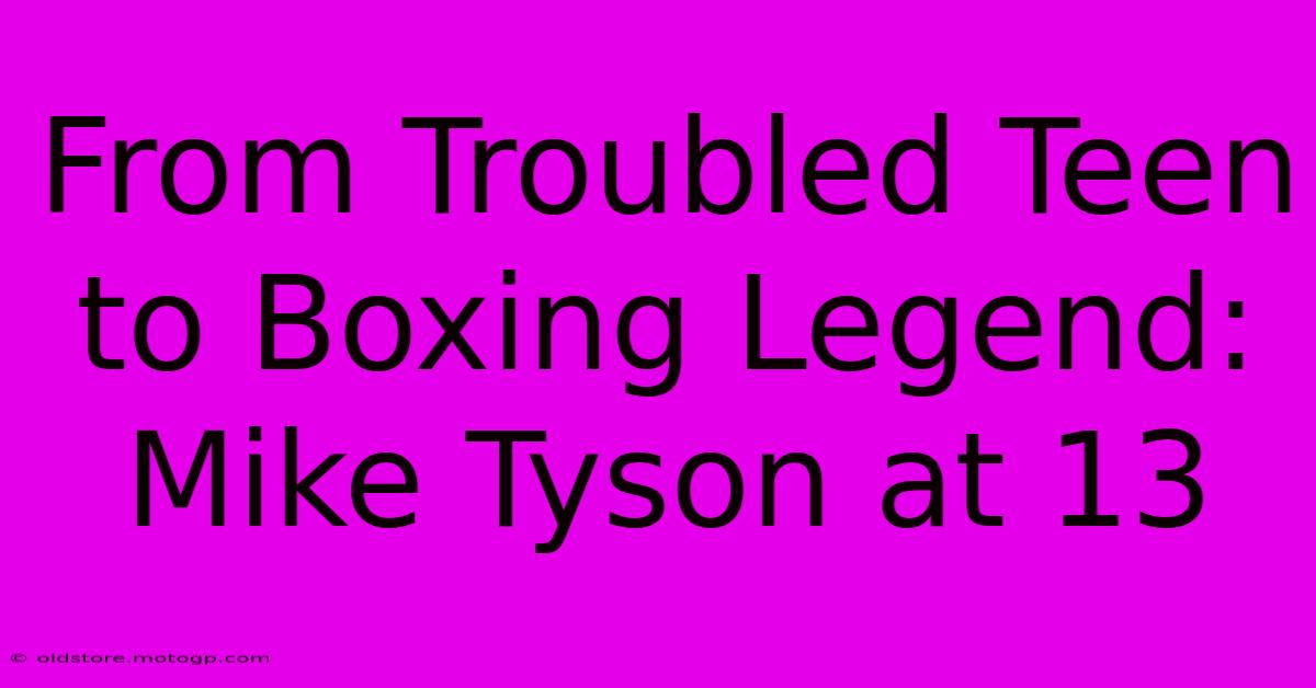 From Troubled Teen To Boxing Legend: Mike Tyson At 13