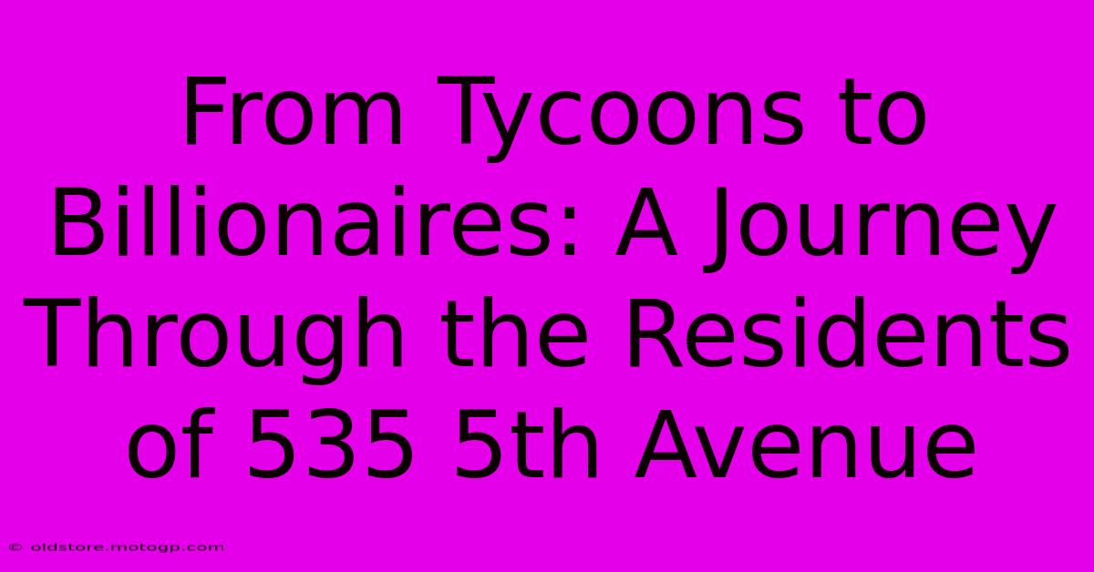 From Tycoons To Billionaires: A Journey Through The Residents Of 535 5th Avenue