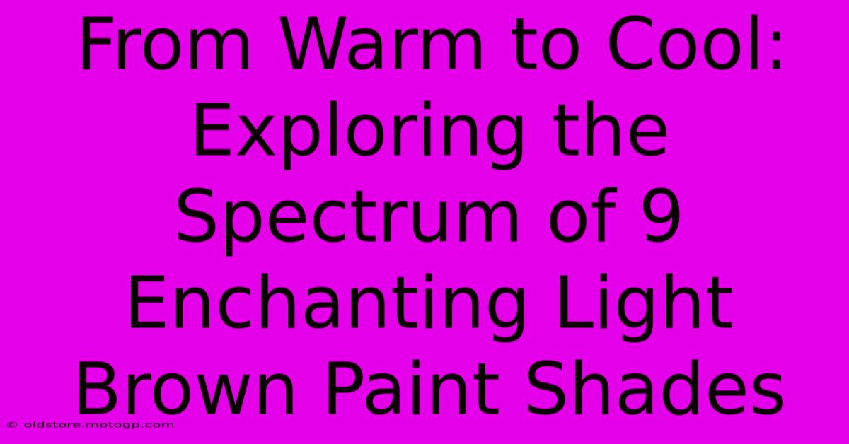 From Warm To Cool: Exploring The Spectrum Of 9 Enchanting Light Brown Paint Shades