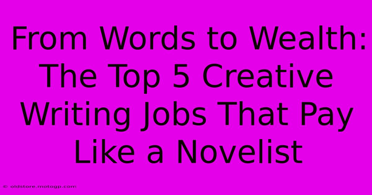 From Words To Wealth: The Top 5 Creative Writing Jobs That Pay Like A Novelist