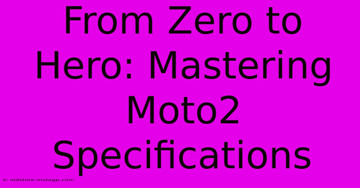 From Zero To Hero: Mastering Moto2 Specifications