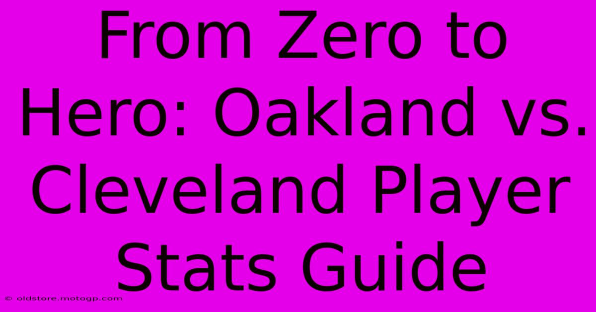 From Zero To Hero: Oakland Vs. Cleveland Player Stats Guide