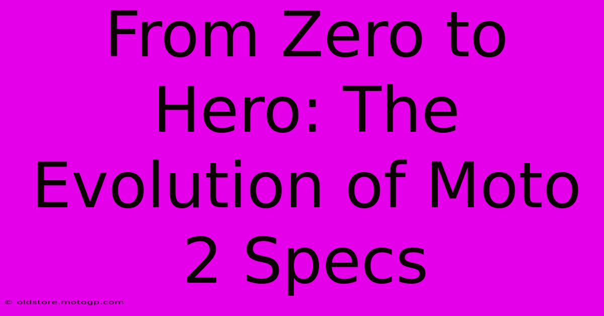 From Zero To Hero: The Evolution Of Moto 2 Specs