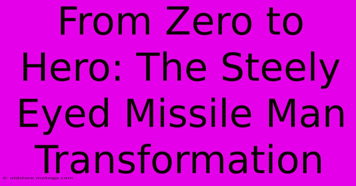 From Zero To Hero: The Steely Eyed Missile Man Transformation