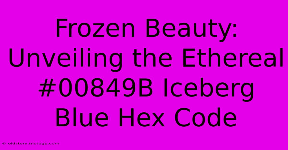 Frozen Beauty: Unveiling The Ethereal #00849B Iceberg Blue Hex Code