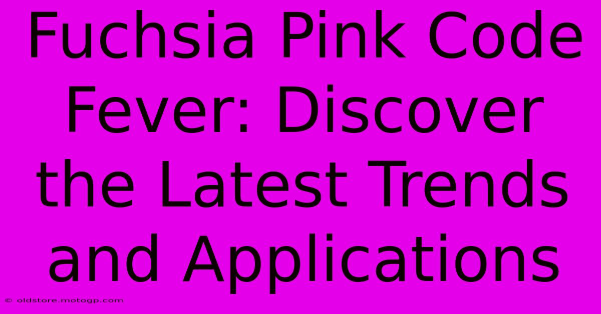 Fuchsia Pink Code Fever: Discover The Latest Trends And Applications