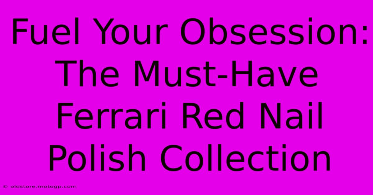 Fuel Your Obsession: The Must-Have Ferrari Red Nail Polish Collection