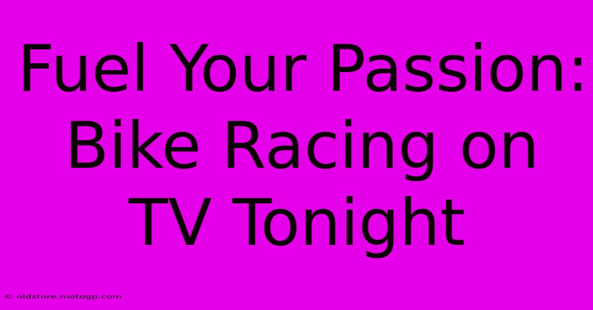 Fuel Your Passion: Bike Racing On TV Tonight