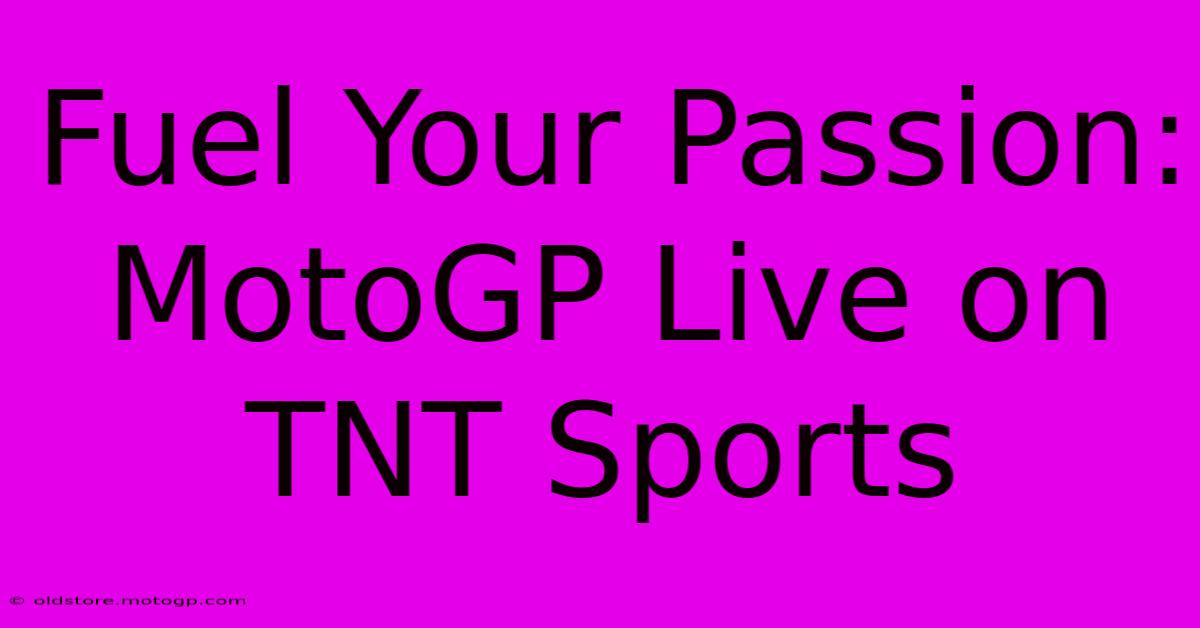 Fuel Your Passion: MotoGP Live On TNT Sports