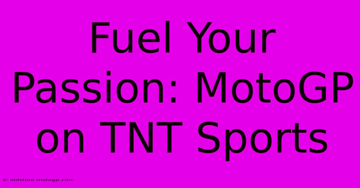 Fuel Your Passion: MotoGP On TNT Sports