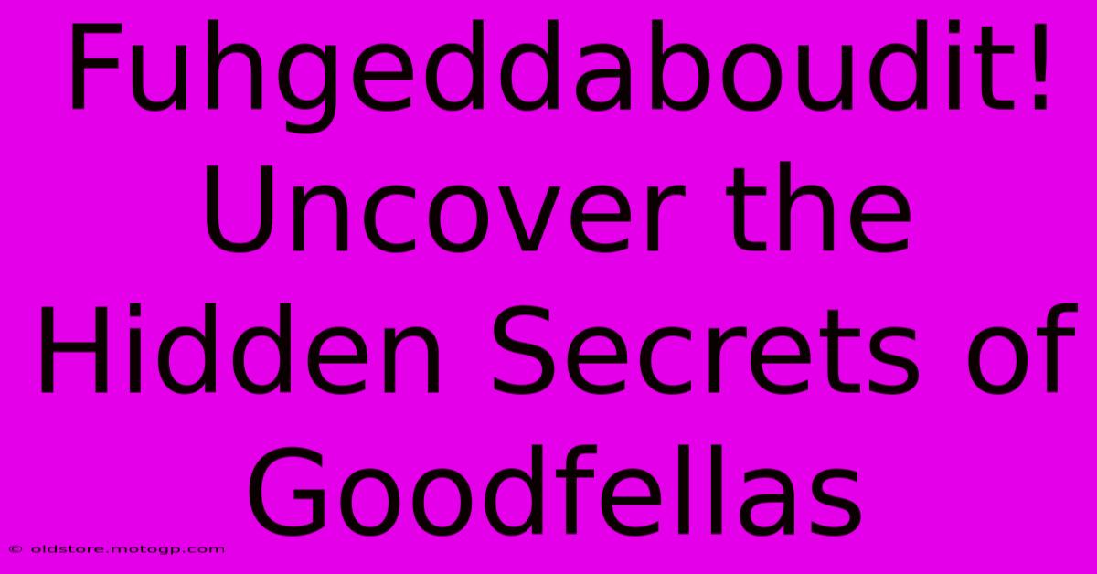 Fuhgeddaboudit! Uncover The Hidden Secrets Of Goodfellas