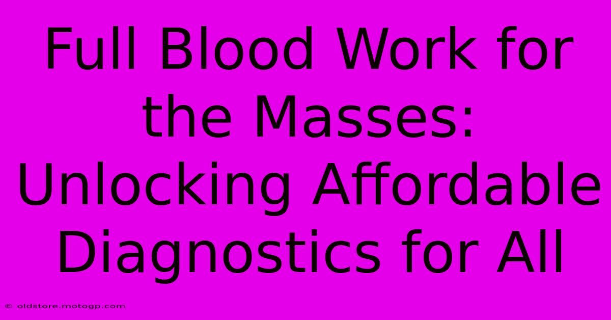 Full Blood Work For The Masses: Unlocking Affordable Diagnostics For All