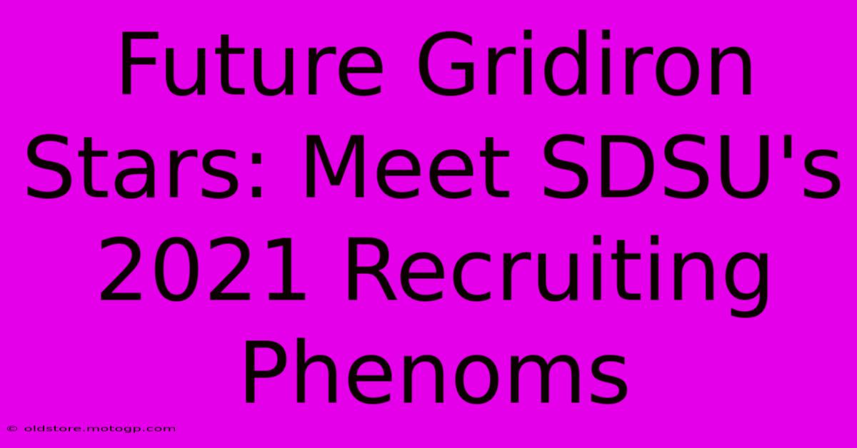 Future Gridiron Stars: Meet SDSU's 2021 Recruiting Phenoms